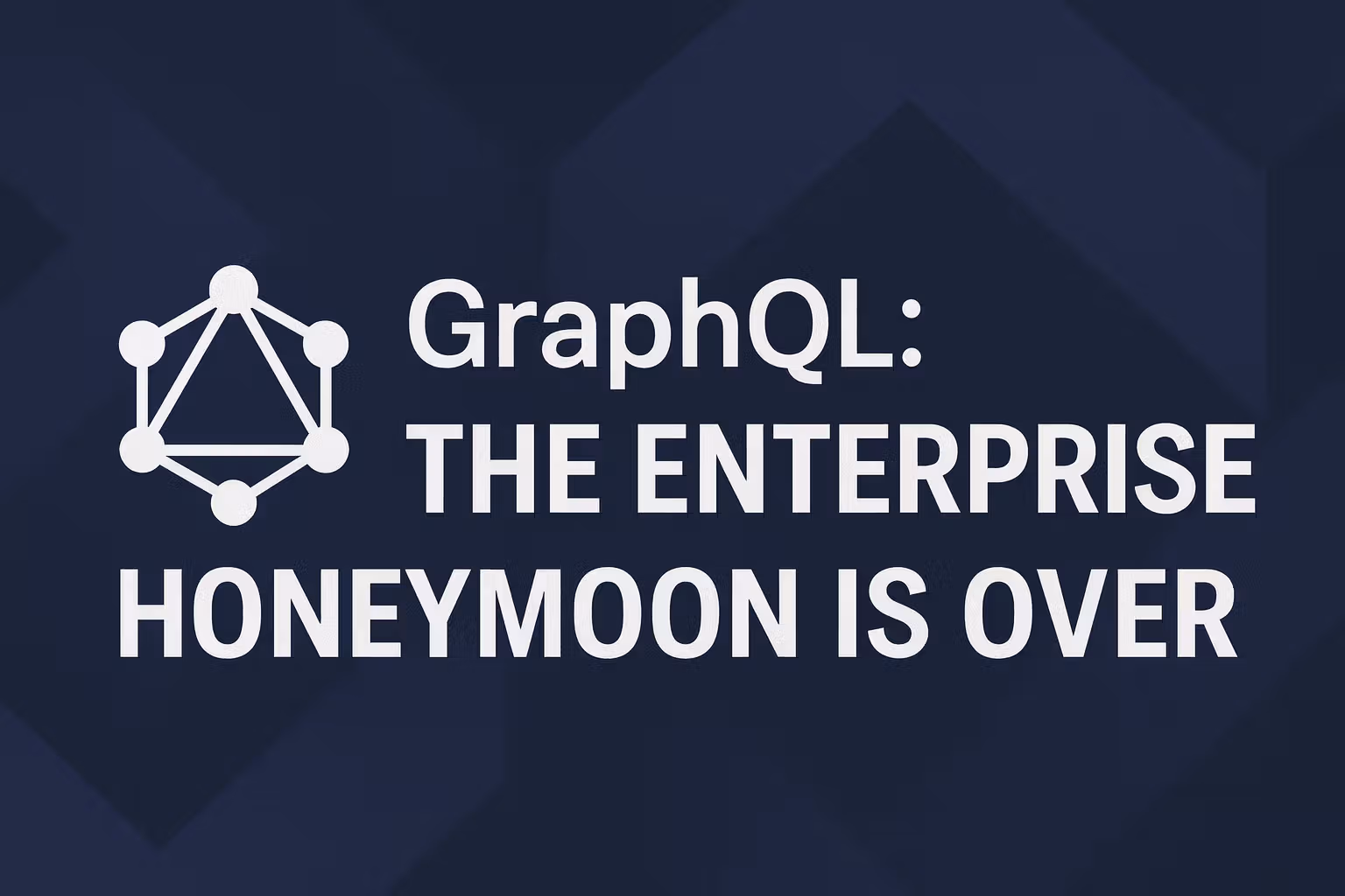 Cover Image for GraphQL: the enterprise honeymoon is over